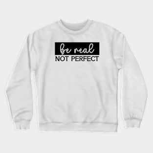 Be Real Not Perfect Crewneck Sweatshirt